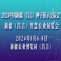 2024中国新疆（昌吉）种子展示交易会/新疆（昌吉）智慧农业展览会